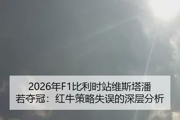 2026年F1比利时站维斯塔潘若夺冠：红牛策略失误的深层分析
